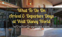 What To Do On Arrival & Departure Days At Walt Disney World