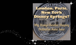 London, Paris, New York - Disney Springs? Why Disney's Vacation Shopping Destination Makes Sense